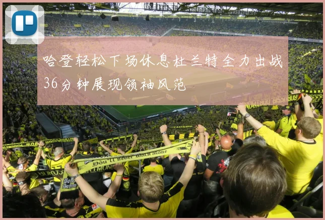 哈登轻松下场休息杜兰特全力出战36分钟展现领袖风范
