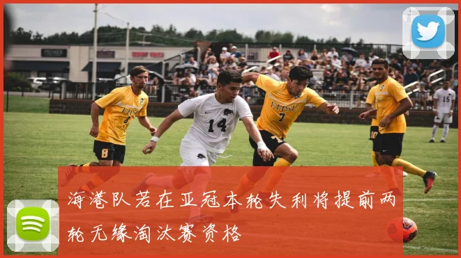 海港队若在亚冠本轮失利将提前两轮无缘淘汰赛资格