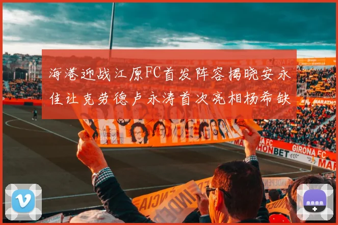 海港迎战江原FC首发阵容揭晓安永佳让克劳德卢永涛首次亮相杨希缺席